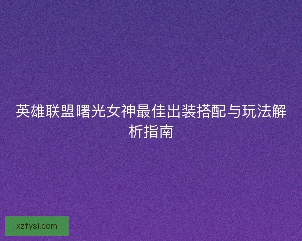 英雄联盟曙光女神最佳出装搭配与玩法解析指南